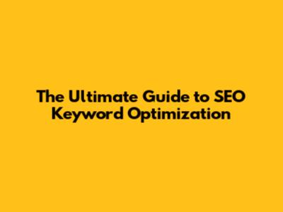 The Ultimate Guide to SEO Keyword Optimization