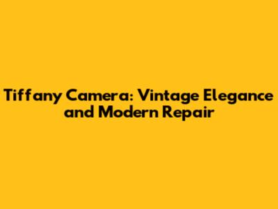 Tiffany Camera: Vintage Elegance and Modern Repair