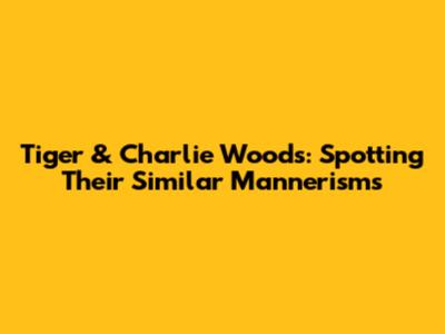 Tiger & Charlie Woods: Spotting Their Similar Mannerisms