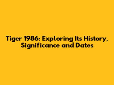 Tiger 1986: Exploring Its History, Significance and Dates