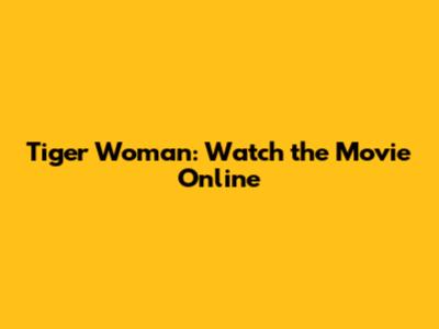 Tiger Woman: Watch the Movie Online