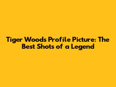 Tiger Woods Profile Picture: The Best Shots of a Legend