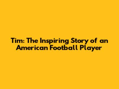 Tim: The Inspiring Story of an American Football Player
