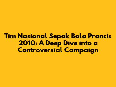 Tim Nasional Sepak Bola Prancis 2010: A Deep Dive into a Controversial Campaign