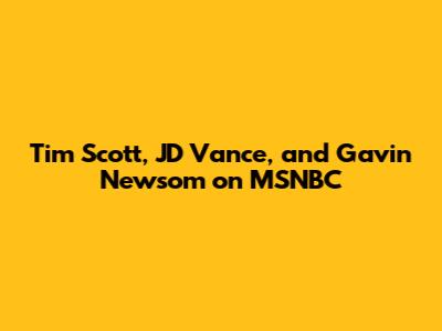 Tim Scott, JD Vance, and Gavin Newsom on MSNBC