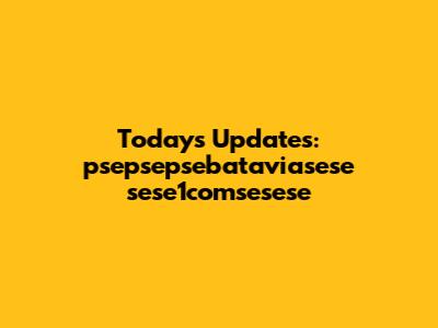 Today's Updates: psepsepsebataviasese sese1comsesese