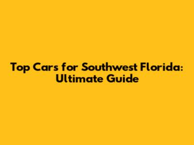 Top Cars for Southwest Florida: Ultimate Guide