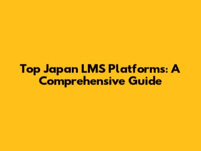 Top Japan LMS Platforms: A Comprehensive Guide