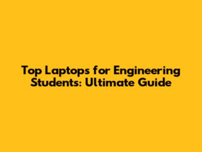 Top Laptops for Engineering Students: Ultimate Guide
