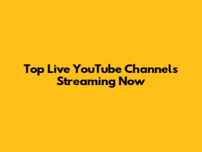 Top Live YouTube Channels Streaming Now