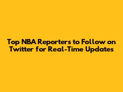 Top NBA Reporters to Follow on Twitter for Real-Time Updates