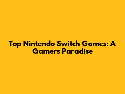 Top Nintendo Switch Games: A Gamer's Paradise