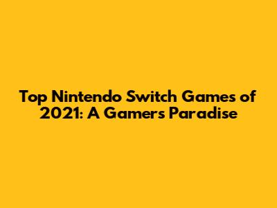 Top Nintendo Switch Games of 2021: A Gamer's Paradise