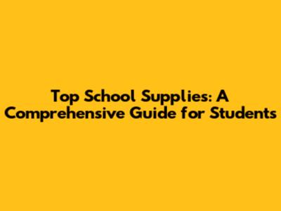 Top School Supplies: A Comprehensive Guide for Students