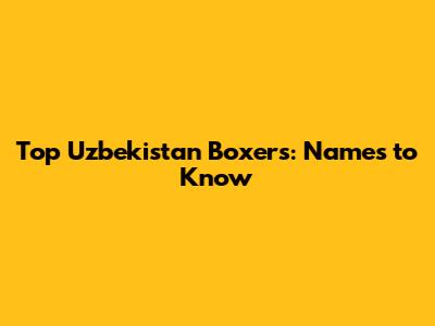 Top Uzbekistan Boxers: Names to Know