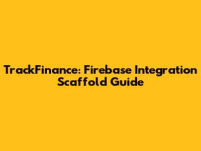 TrackFinance: Firebase Integration Scaffold Guide