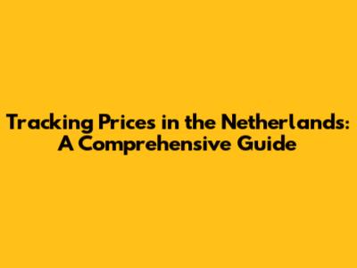 Tracking Prices in the Netherlands: A Comprehensive Guide