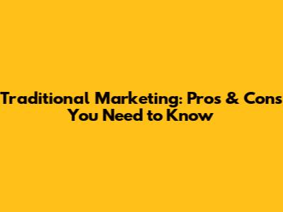 Traditional Marketing: Pros & Cons You Need to Know