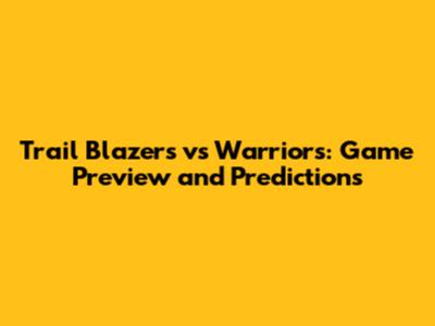 Trail Blazers vs Warriors: Game Preview and Predictions