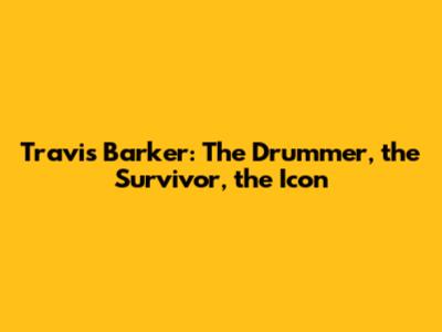 Travis Barker: The Drummer, the Survivor, the Icon