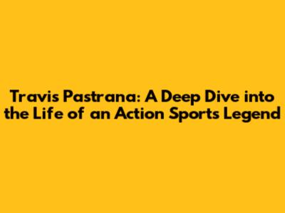 Travis Pastrana: A Deep Dive into the Life of an Action Sports Legend