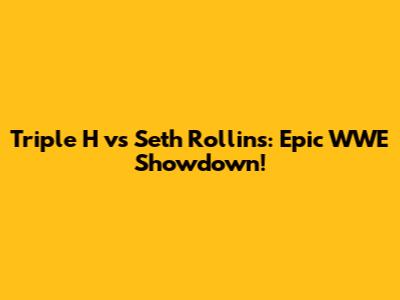 Triple H vs Seth Rollins: Epic WWE Showdown!