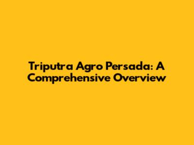 Triputra Agro Persada: A Comprehensive Overview