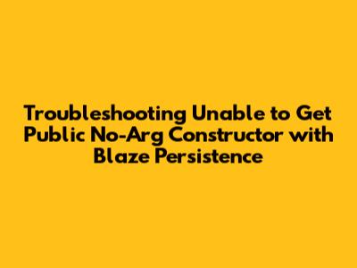 Troubleshooting "Unable to Get Public No-Arg Constructor" with Blaze Persistence