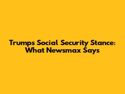 Trump's Social Security Stance: What Newsmax Says