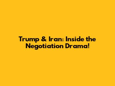Trump & Iran: Inside the Negotiation Drama!