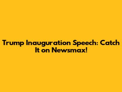 Trump Inauguration Speech: Catch It on Newsmax!