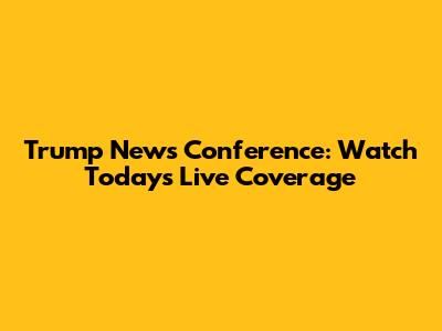 Trump News Conference: Watch Today's Live Coverage