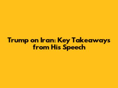Trump on Iran: Key Takeaways from His Speech