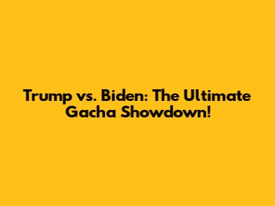 Trump vs. Biden: The Ultimate Gacha Showdown!