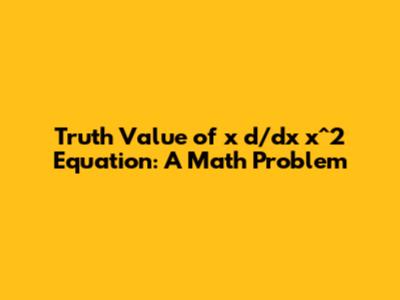 Truth Value of x * d/dx x^2 Equation: A Math Problem