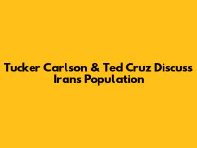 Tucker Carlson & Ted Cruz Discuss Iran's Population