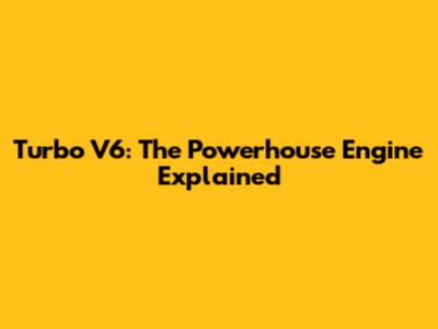 Turbo V6: The Powerhouse Engine Explained