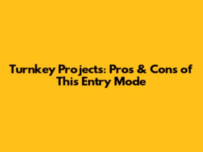 Turnkey Projects: Pros & Cons of This Entry Mode