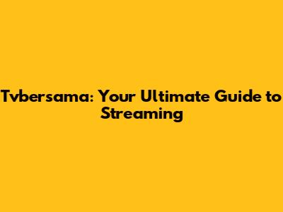 Tvbersama: Your Ultimate Guide to Streaming