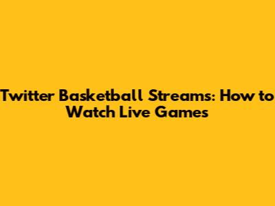 Twitter Basketball Streams: How to Watch Live Games