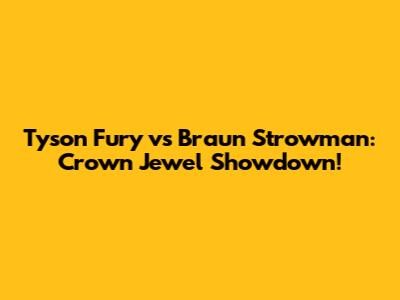 Tyson Fury vs Braun Strowman: Crown Jewel Showdown!