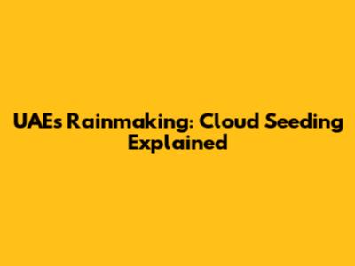 UAE's Rainmaking: Cloud Seeding Explained