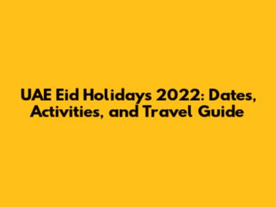 UAE Eid Holidays 2022: Dates, Activities, and Travel Guide