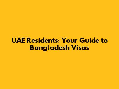 UAE Residents: Your Guide to Bangladesh Visas