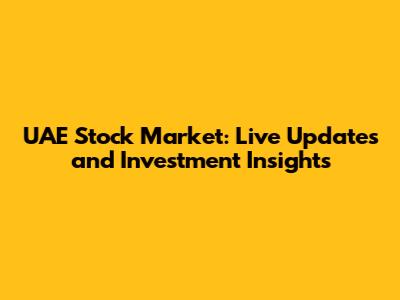 UAE Stock Market: Live Updates and Investment Insights