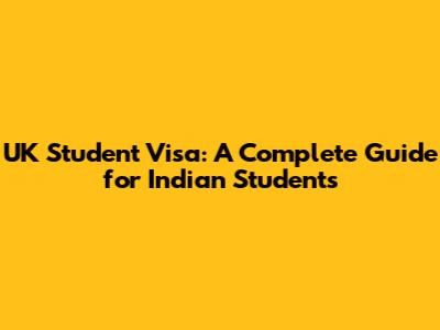 UK Student Visa: A Complete Guide for Indian Students