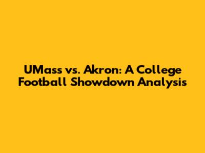 UMass vs. Akron: A College Football Showdown Analysis