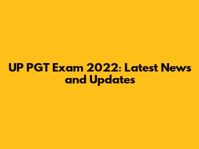 UP PGT Exam 2022: Latest News and Updates