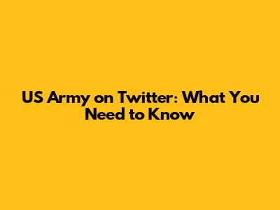 US Army on Twitter: What You Need to Know