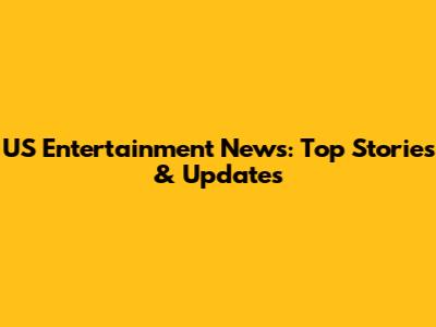 US Entertainment News: Top Stories & Updates